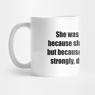 She was powerful not because she wasn’t scared but because she went on so strongly, despite the fear Mug